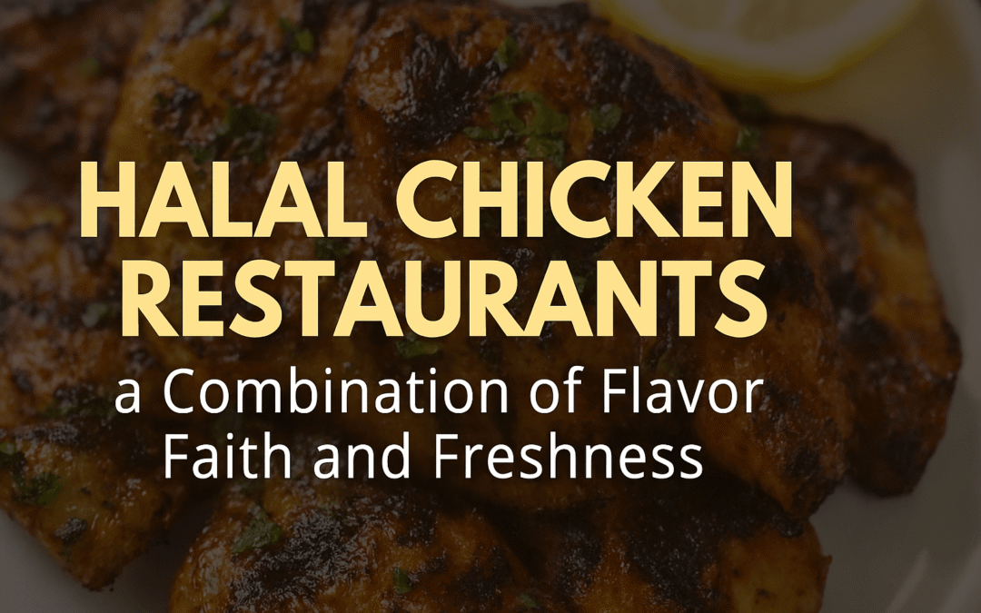 halal-chicken-restaurants-a-combination-of-flavor-faith-and-freshness